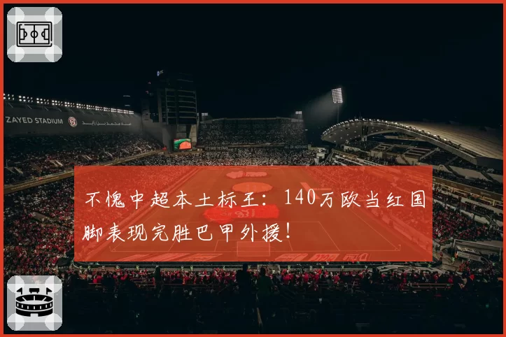 不愧中超本土标王：140万欧当红国脚表现完胜巴甲外援！